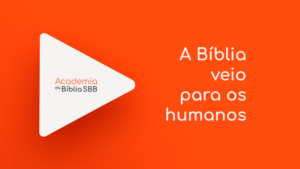 A Bíblia veio para os humanos | Academia da Bíblia