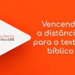 Vencendo a distância para o texto bíblico II | Academia da Bíblia